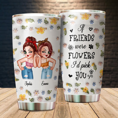 If Friends Were Flowers I'd Pick You Bestie Personalized Tumbler, Personalized Gift for Besties, Sisters, Best Friends, Siblings - TB125PS02