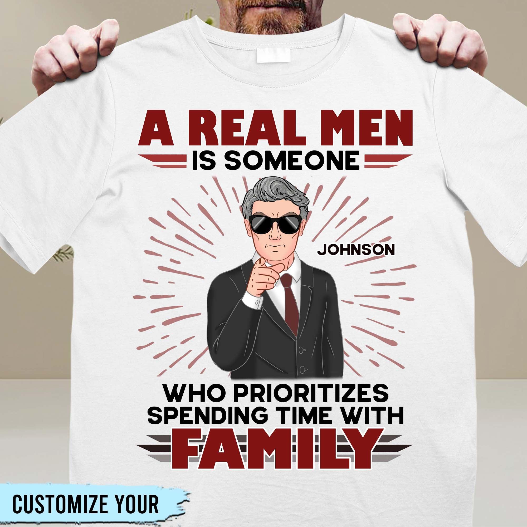 A Real Men Is Some One Who Prioritizes Spending Time With Family Father Personalized Shirt, Father’s Day Gift for Dad, Papa, Parents, Father, Grandfather - TS029PS15 - BMGifts