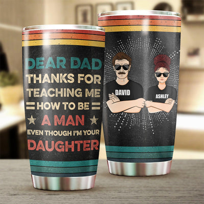 Dear Dad Thanks For Teaching Me How To Be A Man Even Though I'm Your Daughter Personalized Tumbler, Father's Day Personalized Gift for Dad, Papa, Parents, Father, Grandfather - TB119PS05 - BMGifts