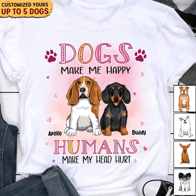 Dogs Make Me Happy Humans Make My Head Hurt Dog Personalized Shirt, Personalized Gift for Dog Lovers, Dog Dad, Dog Mom - TS036PS14 - BMGifts