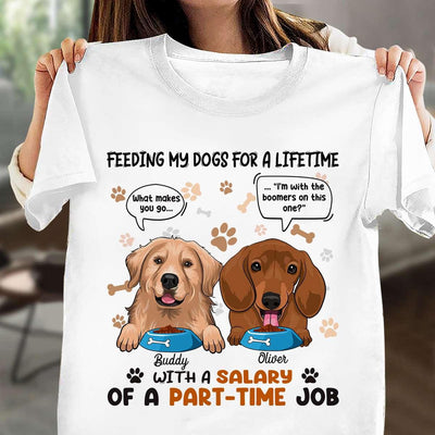 Feeding My Dog For A LifeTime With A Salary Of A Part-Time Job Dog Personalized Shirt, Personalized Gift for Dog Lovers, Dog Dad, Dog Mom - TS115PS14 - BMGifts