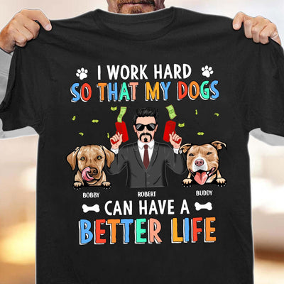 I Work Hard So That My Dogs Can Have A Better Life Dog Personalized Shirt, Personalized Father's Day Gift for Dog Lovers, Dog Dad - TS928PS01 - BMGifts