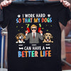 I Work Hard So That My Dogs Can Have A Better Life Dog Personalized Shirt, Personalized Father's Day Gift for Dog Lovers, Dog Dad - TS928PS01 - BMGifts