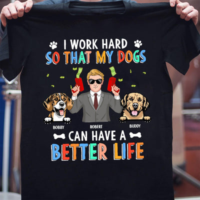 I Work Hard So That My Dogs Can Have A Better Life Dog Personalized Shirt, Personalized Father's Day Gift for Dog Lovers, Dog Dad - TS928PS01 - BMGifts