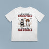 If My Dog Could Talk I'd Have No Need For People Dog Personalized Shirt, Personalized Gift for Dog Lovers, Dog Dad, Dog Mom - TS113PS14 - BMGifts