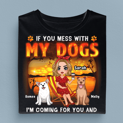 If You Mess With My Dogs I'm Coming For You And Hell Coming With Me Dog Personalized Shirt, Personalized Gift for Dog Lovers, Dog Dad, Dog Mom - TSB84PS02 - BMGifts