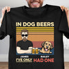 In Dog Beers I've Only Had One Dog Personalized Shirt, Personalized Gift for Dog Lovers, Dog Dad - TS996PS01 - BMGifts