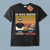 In Dog Beers I've Only Had One Dog Personalized Shirt, Personalized Gift for Dog Lovers, Dog Dad - TS996PS01 - BMGifts