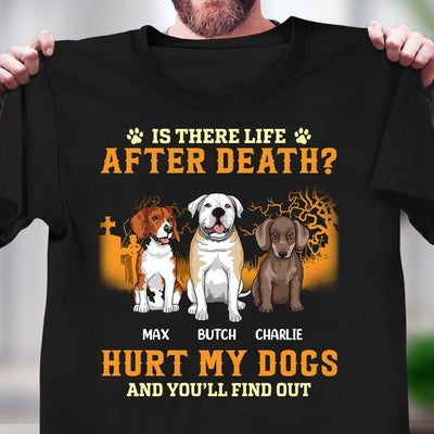 Is There Life After Death Hurt My Dogs And You''ll Find Out Dog Personalized T-shirt, Personalized Gift for Dog Lovers, Dog Dad, Dog Mom - TS066PS15 - BMGifts