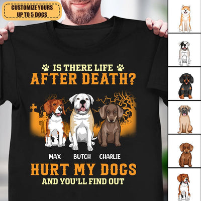 Is There Life After Death Hurt My Dogs And You''ll Find Out Dog Personalized T-shirt, Personalized Gift for Dog Lovers, Dog Dad, Dog Mom - TS066PS15 - BMGifts
