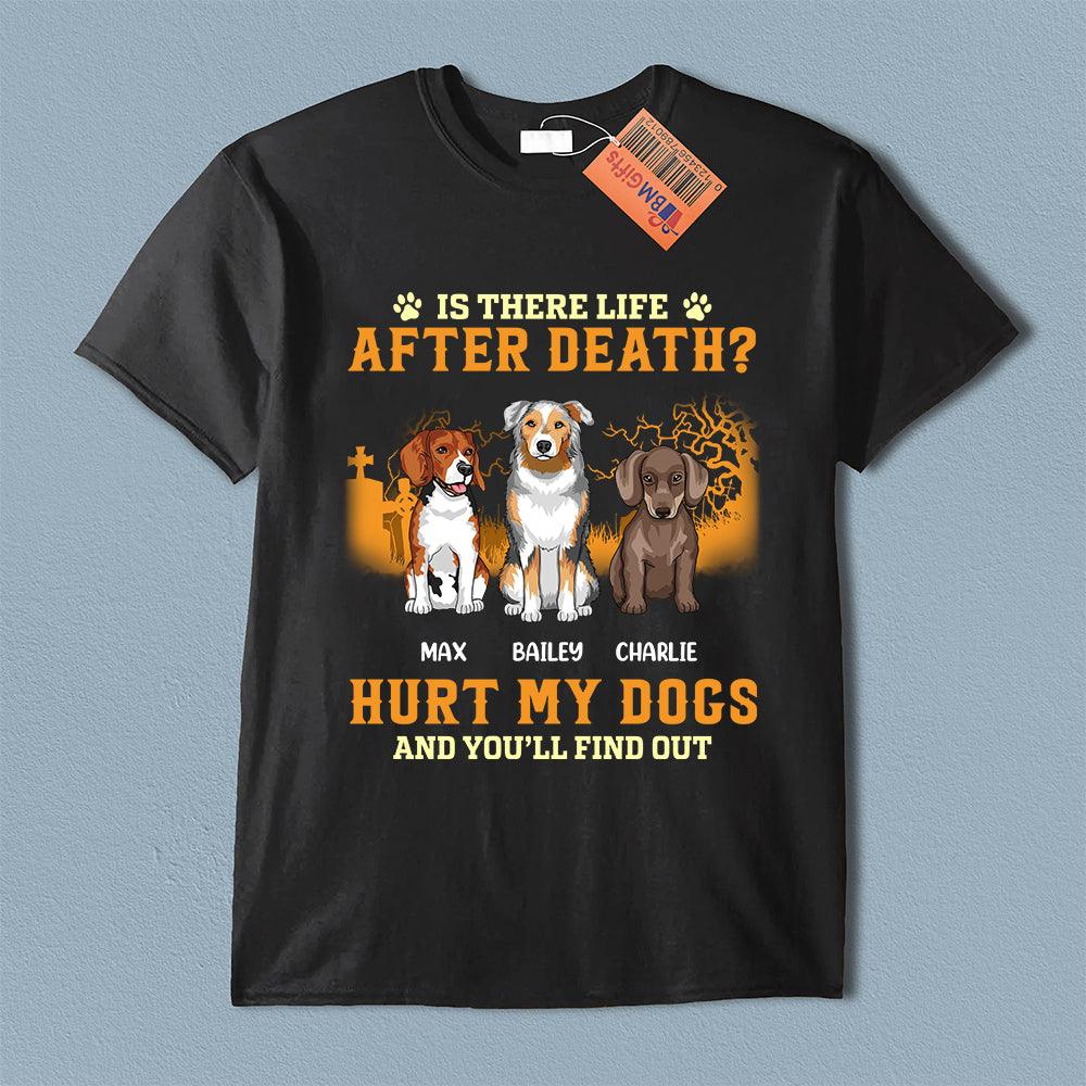 Is There Life After Death Hurt My Dogs And You''ll Find Out Dog Personalized T-shirt, Personalized Gift for Dog Lovers, Dog Dad, Dog Mom - TS066PS15 - BMGifts