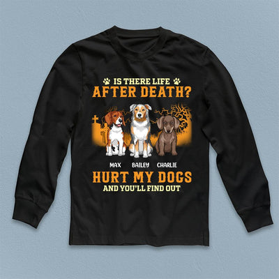 Is There Life After Death Hurt My Dogs And You''ll Find Out Dog Personalized T-shirt, Personalized Gift for Dog Lovers, Dog Dad, Dog Mom - TS066PS15 - BMGifts