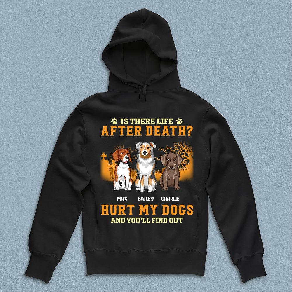 Is There Life After Death Hurt My Dogs And You''ll Find Out Dog Personalized T-shirt, Personalized Gift for Dog Lovers, Dog Dad, Dog Mom - TS066PS15 - BMGifts