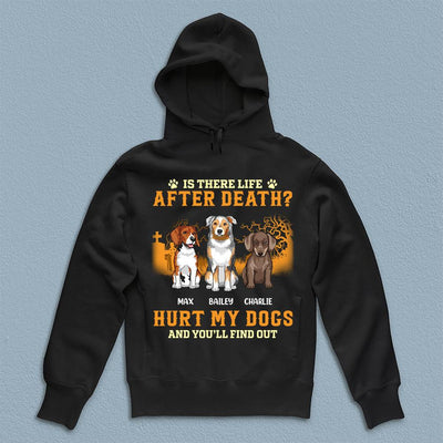 Is There Life After Death Hurt My Dogs And You''ll Find Out Dog Personalized T-shirt, Personalized Gift for Dog Lovers, Dog Dad, Dog Mom - TS066PS15 - BMGifts