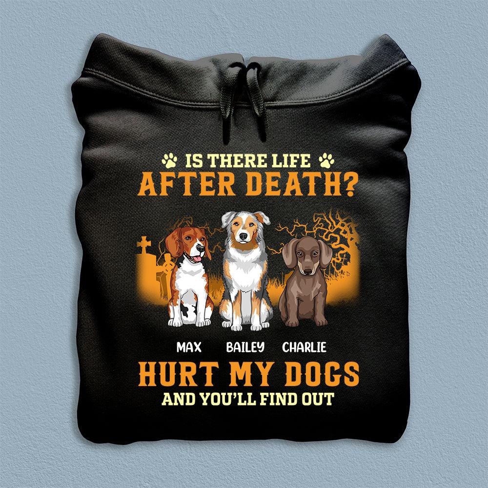 Is There Life After Death Hurt My Dogs And You''ll Find Out Dog Personalized T-shirt, Personalized Gift for Dog Lovers, Dog Dad, Dog Mom - TS066PS15 - BMGifts