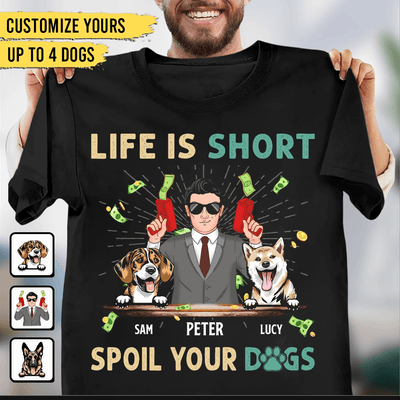 Life Is Short, Spoil Your Dogs Dog Personalized Shirt, Father's Day Gift for Dog Lovers, Dog Dad - TS941PS01 - BMGifts