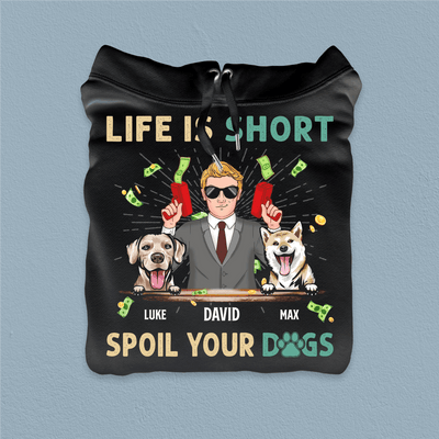 Life Is Short, Spoil Your Dogs Dog Personalized Shirt, Father's Day Gift for Dog Lovers, Dog Dad - TS941PS01 - BMGifts