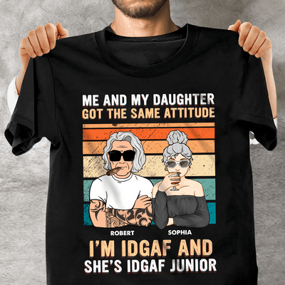 Me And My Daughter Got The Same Attitude I'm Idgaf And She's Idgaf Junior Personalized Shirt, Personalized Father's Day Gift for Dad, Papa, Parents, Father, Grandfather - TS502PS05 - BMGifts