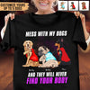 Mess With My Dogs And They Will Never Find Your Body Dog Personalized Shirt, Personalized Gift for Dog Lovers, Dog Dad, Dog Mom - TSA56PS02 - BMGifts