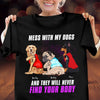 Mess With My Dogs And They Will Never Find Your Body Dog Personalized Shirt, Personalized Gift for Dog Lovers, Dog Dad, Dog Mom - TSA56PS02 - BMGifts