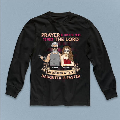 Prayer Is The Best Way To Meet The Lord But Messing With My Daughter Is Faster Father Personalized Shirt, Father’s Day Gift for Dad, Papa, Parents, Father, Grandfather - TSA55PS02 - BMGifts