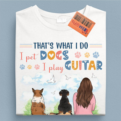 That's What I Do I Pet Dogs I Play Guitar Dog Personalized Shirt, Personalized Gift for Dog Lovers, Dog Dad, Dog Mom - TSA64PS02 - BMGifts