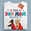 This Dog Mom Belongs To Dog Personalized Shirt, Mother’s Day Gift for Dog Lovers, Dog Dad, Dog Mom - TS650PS02 - BMGifts