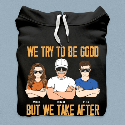 We Try To Be Good But We Take After Our Dad Father Personalized Shirt, Father’s Day Gift for Dad, Papa, Parents, Father, Grandfather - TSA89PS02 - BMGifts
