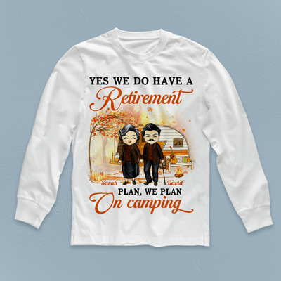 Yes We Do Have A Retirement Plan We Plan On Camping Camping Personalized Shirt, Personalized Gift for Camping Lovers - TSC15PS02 - BMGifts