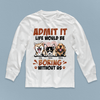 Admit It Life Would Be Boring Without Dogs Personalized Shirt, Personalized Gift for Dog Lovers, Dog Dad, Dog Mom - TS377PS02 - BMGifts
