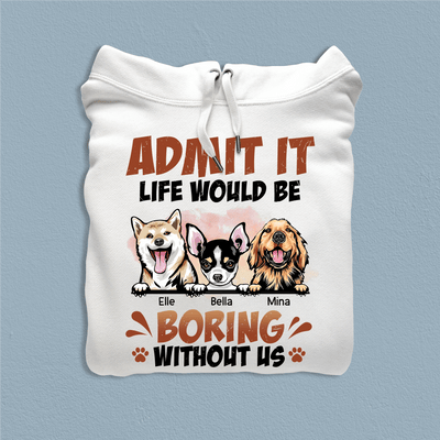 Admit It Life Would Be Boring Without Dogs Personalized Shirt, Personalized Gift for Dog Lovers, Dog Dad, Dog Mom - TS377PS02 - BMGifts