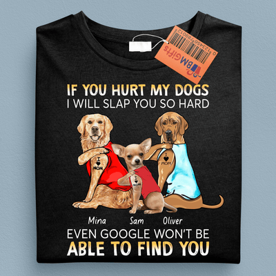 If You Hurt My Dogs I Will Slap You So Hard, Personalized Dog T-shirt, Personalized Gift for Dog Lovers, Dog Dad, Dog Mom - TS099PS06 - BMGifts