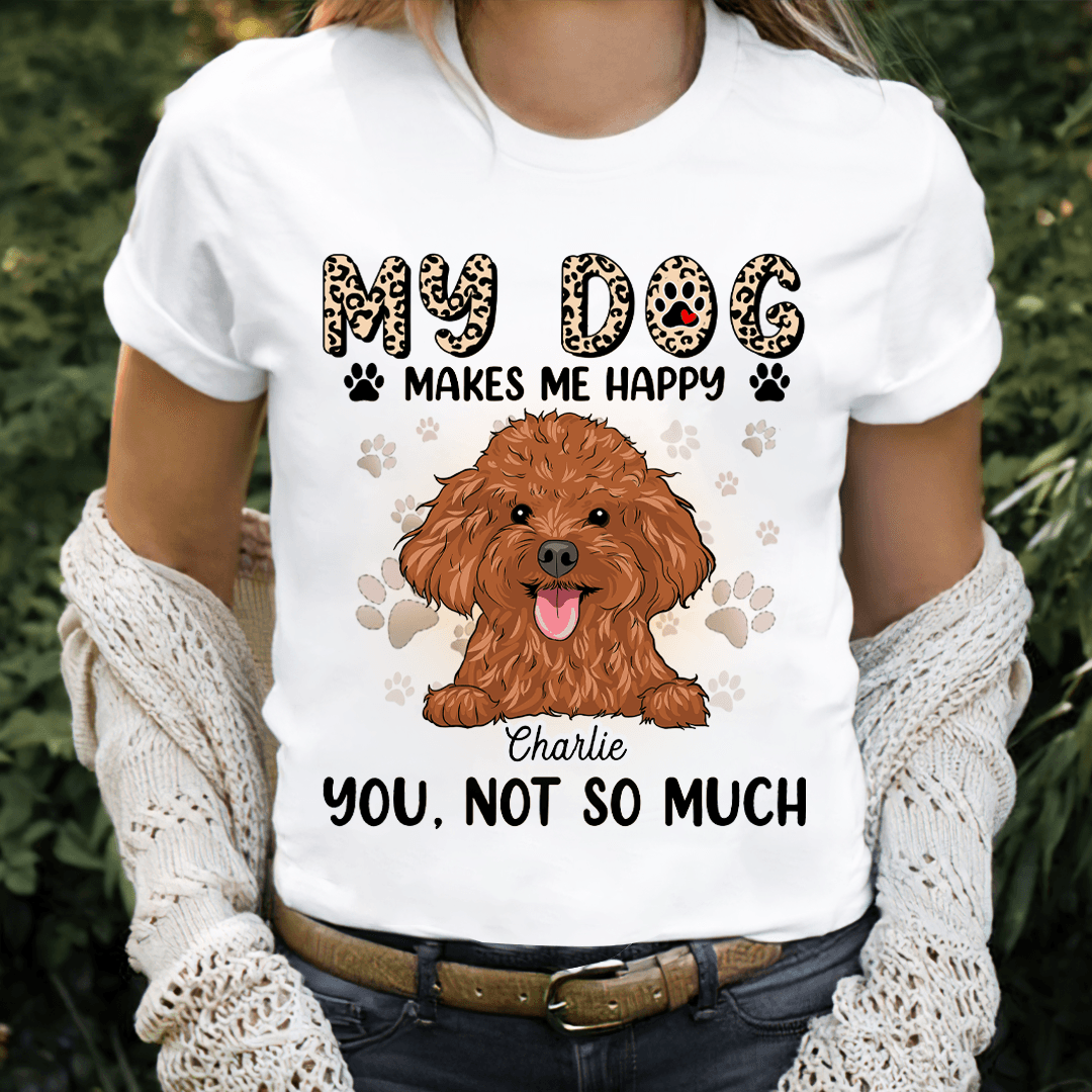 My dog makes me happy t shirt sale