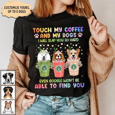 Touch My Coffee And My Dogs I Will Slap You So Hard Dog Personalized Shirt, Mother’s Day Gift for Dog Lovers, Dog Dad, Dog Mom - TS753PS02 - BMGifts