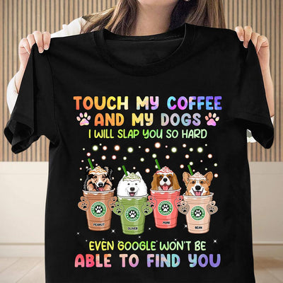 Touch My Coffee And My Dogs I Will Slap You So Hard Dog Personalized Shirt, Mother’s Day Gift for Dog Lovers, Dog Dad, Dog Mom - TS753PS02 - BMGifts