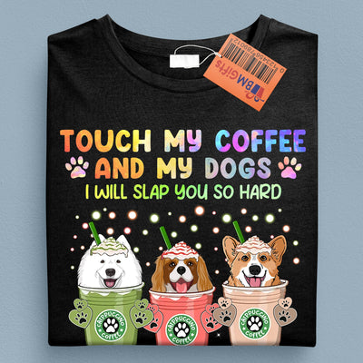 Touch My Coffee And My Dogs I Will Slap You So Hard Dog Personalized Shirt, Mother’s Day Gift for Dog Lovers, Dog Dad, Dog Mom - TS753PS02 - BMGifts