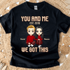 You And Me We Got This Couple Personalized Shirt, Valentine Gift for Couples, Husband, Wife, Parents, Lovers - TS574PS02 - BMGifts