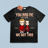 You And Me We Got This Couple Personalized Shirt, Valentine Gift for Couples, Husband, Wife, Parents, Lovers - TS574PS02 - BMGifts